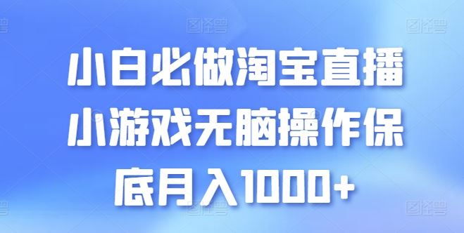 小白必做淘宝直播小游戏无脑操作保底月入1000+【揭秘】-蓝天项目网