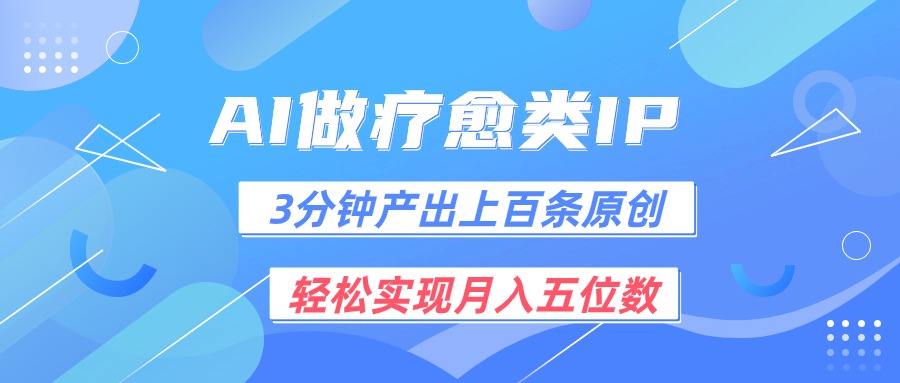 用AI做疗愈IP，3分钟可产出上百条原创，轻松实现月入五位数-蓝天项目网