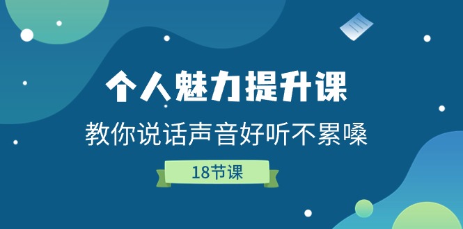 个人魅力提升课，教你说话声音好听不累嗓（18节课）-蓝天项目网