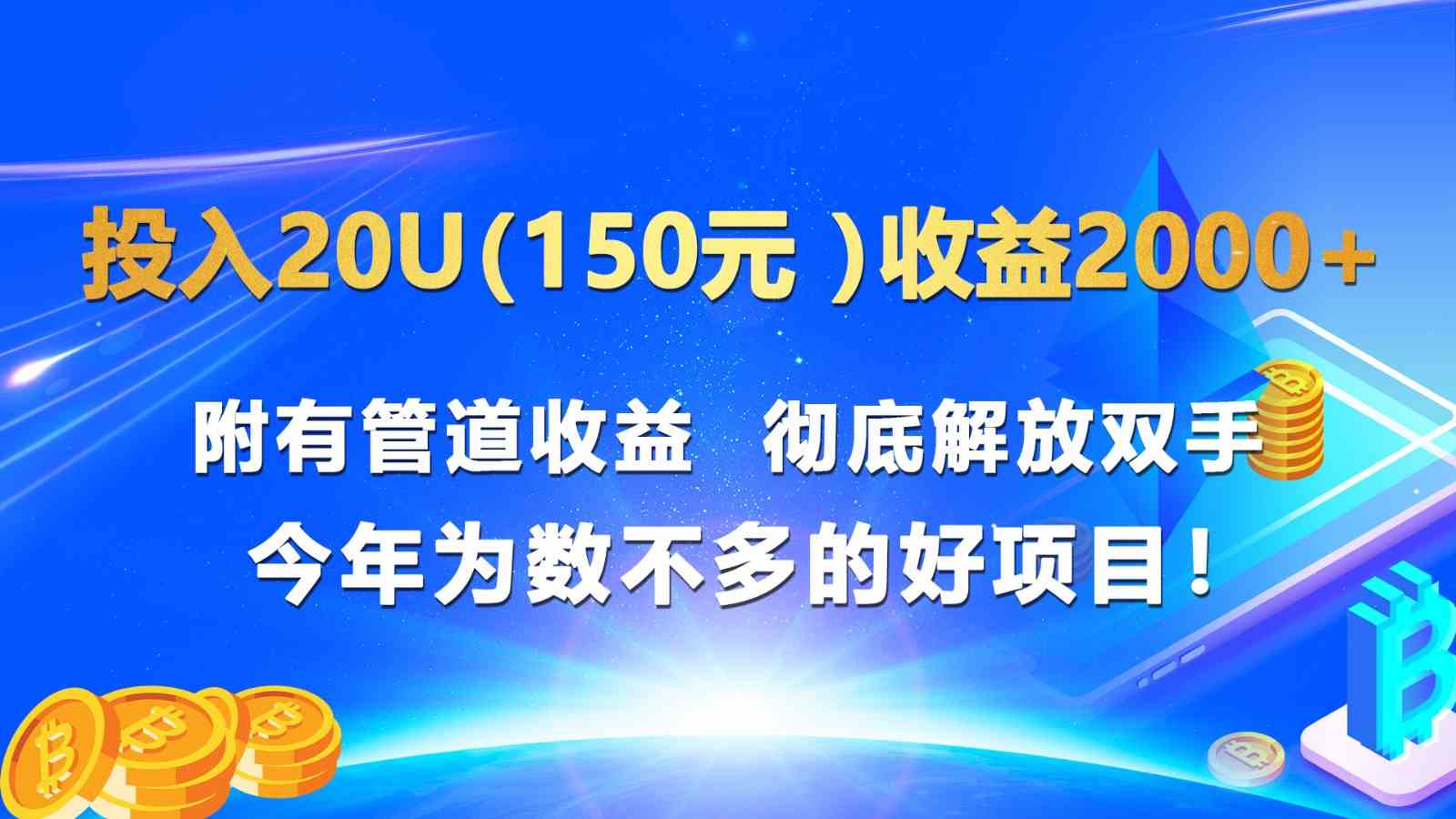 投入20u（150元 ）收益2000+ 附有管道收益  彻底解放双手  今年为数不多的好项目！-蓝天项目网