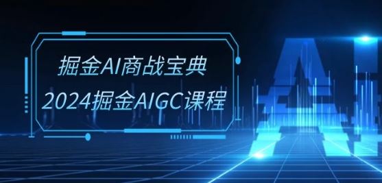 掘金AI商战宝典-系统班：2024掘金AIGC课程(30节视频课)-蓝天项目网