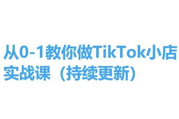 从0-1教你做TikTok小店实操课(持续更新)，手把手教你，简单易学-蓝天项目网