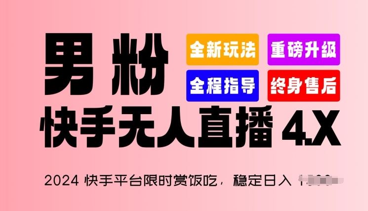 2024快手平台限时赏饭吃，稳定日入 1.5K+，男粉“快手无人直播 4.X”【揭秘】-蓝天项目网