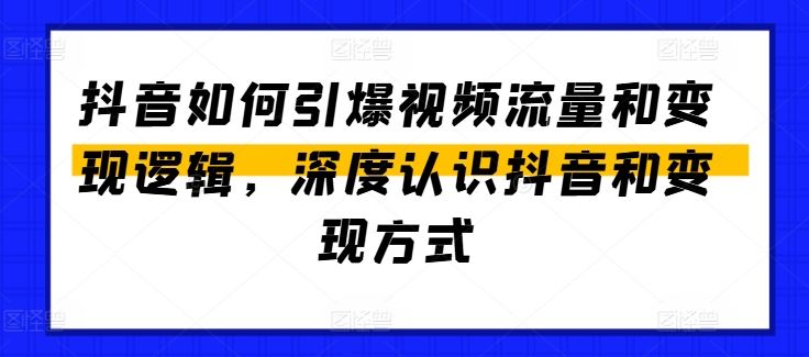 抖音如何引爆视频流量和变现逻辑，深度认识抖音和变现方式-蓝天项目网