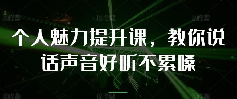 个人魅力提升课，教你说话声音好听不累嗓-蓝天项目网