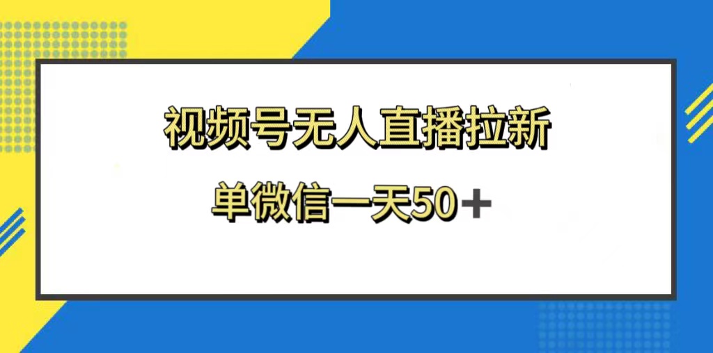 （8285期）视频号无人直播拉新，新老用户都有收益，单微信一天50+-蓝天项目网