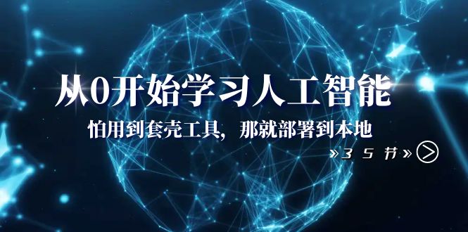 （8307期）从0开始学习人工智能：怕用到套壳工具，那就部署到本地（35节课）-蓝天项目网