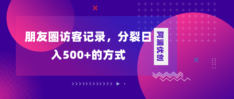 （8301期）朋友圈访客记录，分裂日入500+，变现加分裂-蓝天项目网