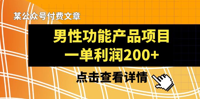 （8290期）某公众号付费文章《男性功能产品项目，一单利润200+》来品鉴下吧-蓝天项目网