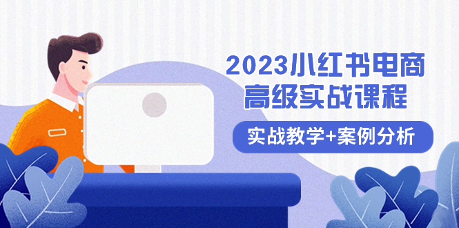 （8342期）2023小红书-电商高级实战课程，实战教学+案例分析（38节课）-蓝天项目网