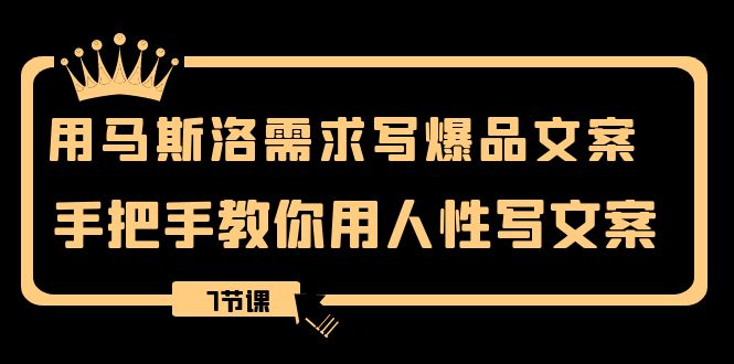 （8335期）用马斯洛·需求写爆品文案，手把手教你用人性写文案（7节课）-蓝天项目网