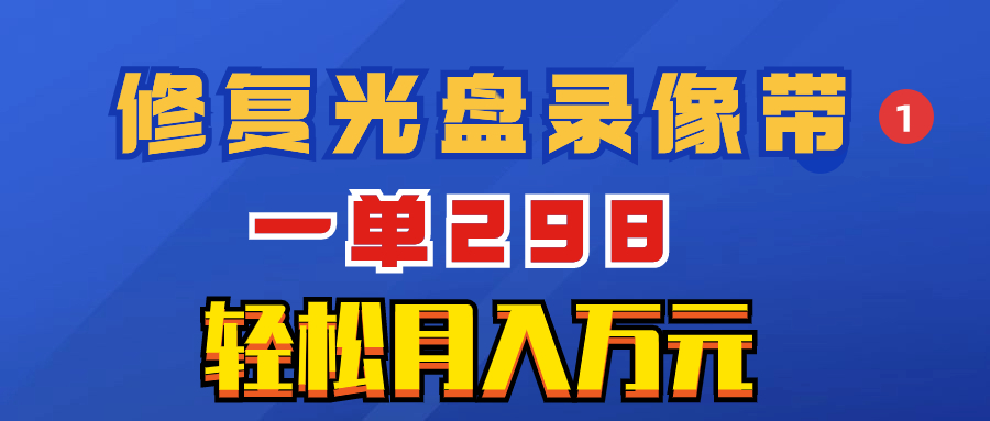 （8362期）超冷门项目：修复光盘录像带，一单298，轻松月入万元-蓝天项目网