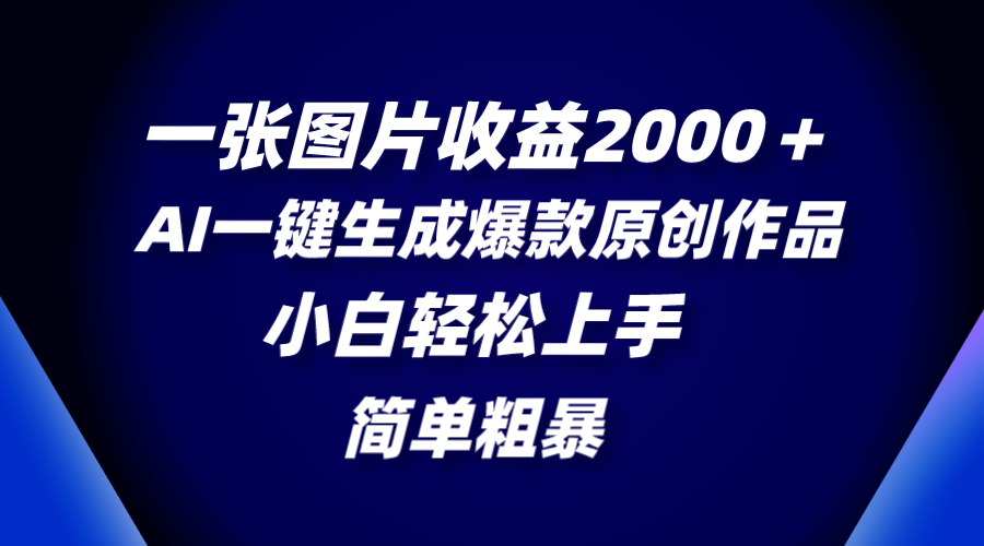 （8410期）一张图片收益2000＋，AI一键生成爆款原创作品，简单粗暴，小白轻松上手-蓝天项目网