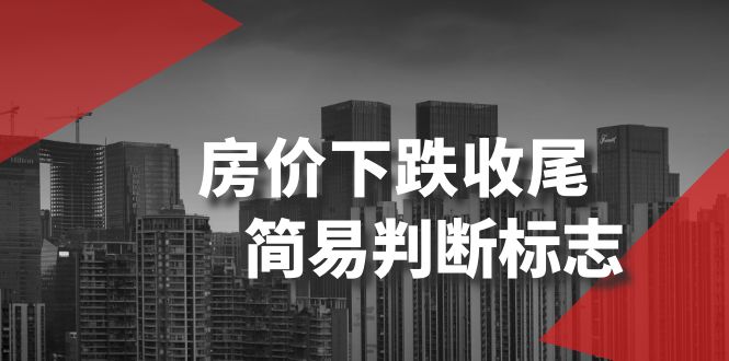 （8402期）某公众号付费文章《房价下跌收尾-简易判断标志》-蓝天项目网