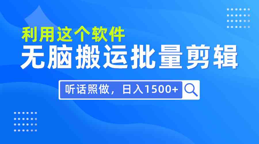 （9614期）每天30分钟，0基础用软件无脑搬运批量剪辑，只需听话照做日入1500+-蓝天项目网