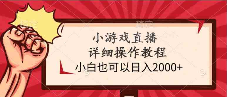 （9640期）小游戏直播详细操作教程，小白也可以日入2000+-蓝天项目网