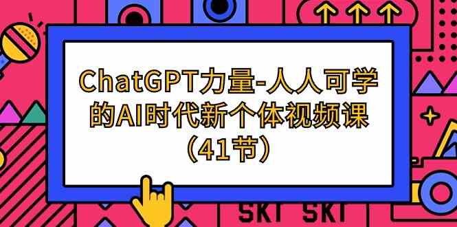 （9670期）ChatGPT-力量-人人可学的AI时代新个体视频课（41节）-蓝天项目网