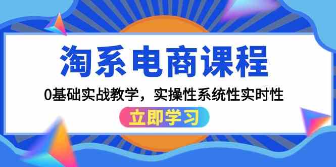 （9704期）淘系电商课程，0基础实战教学，实操性系统性实时性（15节课）-蓝天项目网