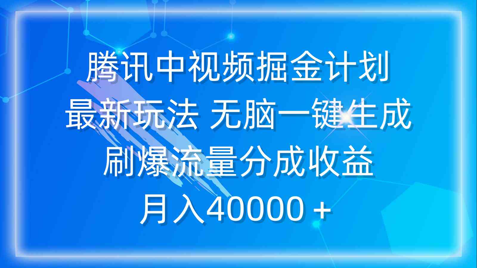 （9690期）腾讯中视频掘金计划，最新玩法 无脑一键生成 刷爆流量分成收益 月入40000＋-蓝天项目网