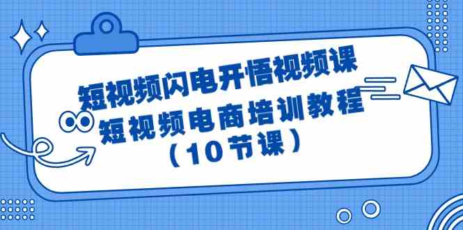 （9682期）短视频-闪电开悟视频课：短视频电商培训教程（10节课）-蓝天项目网