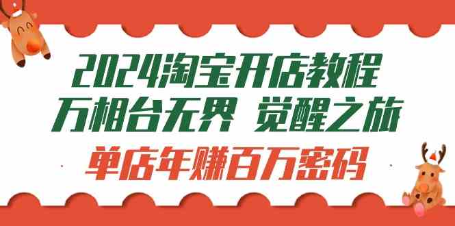 （9799期）2024淘宝开店教程-万相台无界 觉醒-之旅：单店年赚百万密码（99节视频课）-蓝天项目网