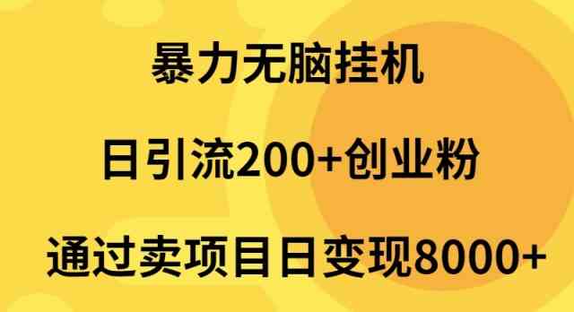 （9788期）暴力无脑挂机日引流200+创业粉通过卖项目日变现2000+-蓝天项目网