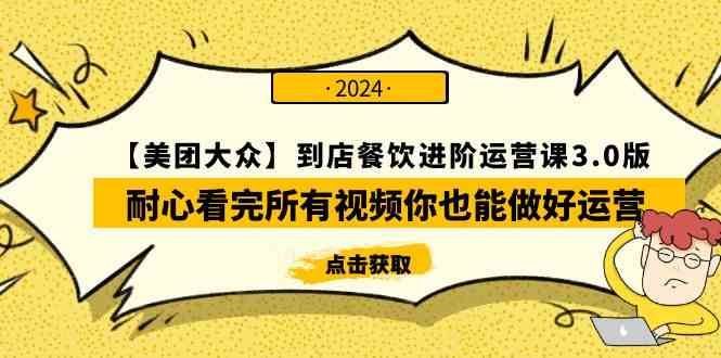 （9723期）【美团-大众】到店餐饮 进阶运营课3.0版，耐心看完所有视频你也能做好运营-蓝天项目网