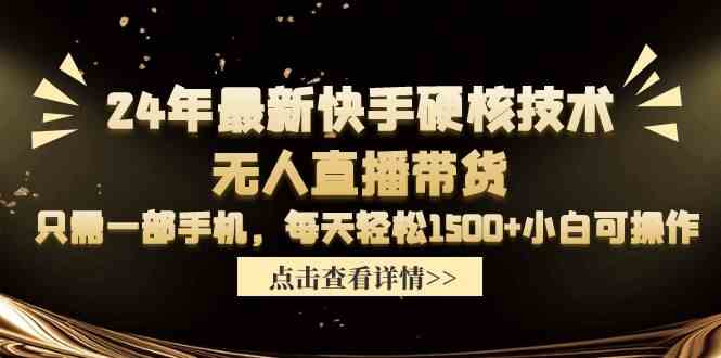 （9779期）24年最新快手硬核技术无人直播带货，只需一部手机 每天轻松1500+小白可操作-蓝天项目网