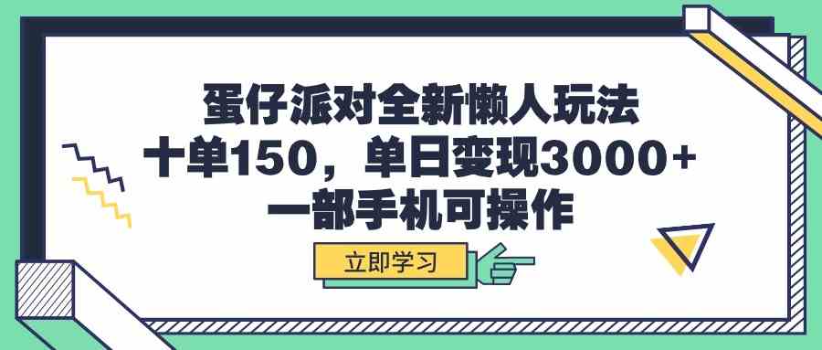 （9766期）蛋仔派对全新懒人玩法，十单150，单日变现3000+，一部手机可操作-蓝天项目网