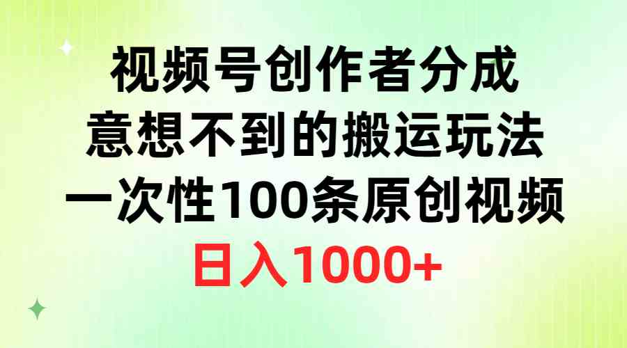 （9737期）视频号创作者分成，意想不到的搬运玩法，一次性100条原创视频，日入1000+-蓝天项目网