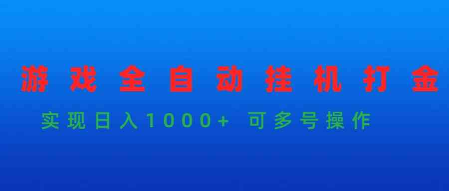 （9828期）游戏全自动挂机打金项目，实现日入1000+ 可多号操作-蓝天项目网