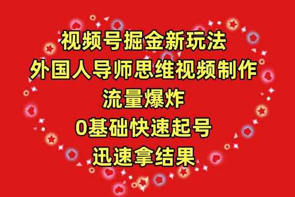 （9877期）视频号掘金新玩法，外国人导师思维视频制作，流量爆炸，0其础快速起号，…-蓝天项目网