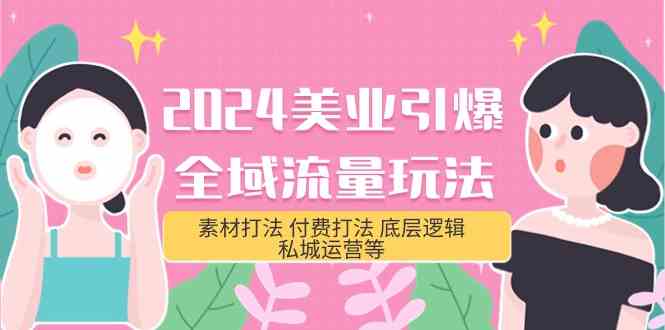 （9867期）2024美业-引爆全域流量玩法，素材打法 付费打法 底层逻辑 私城运营等(31节)-蓝天项目网