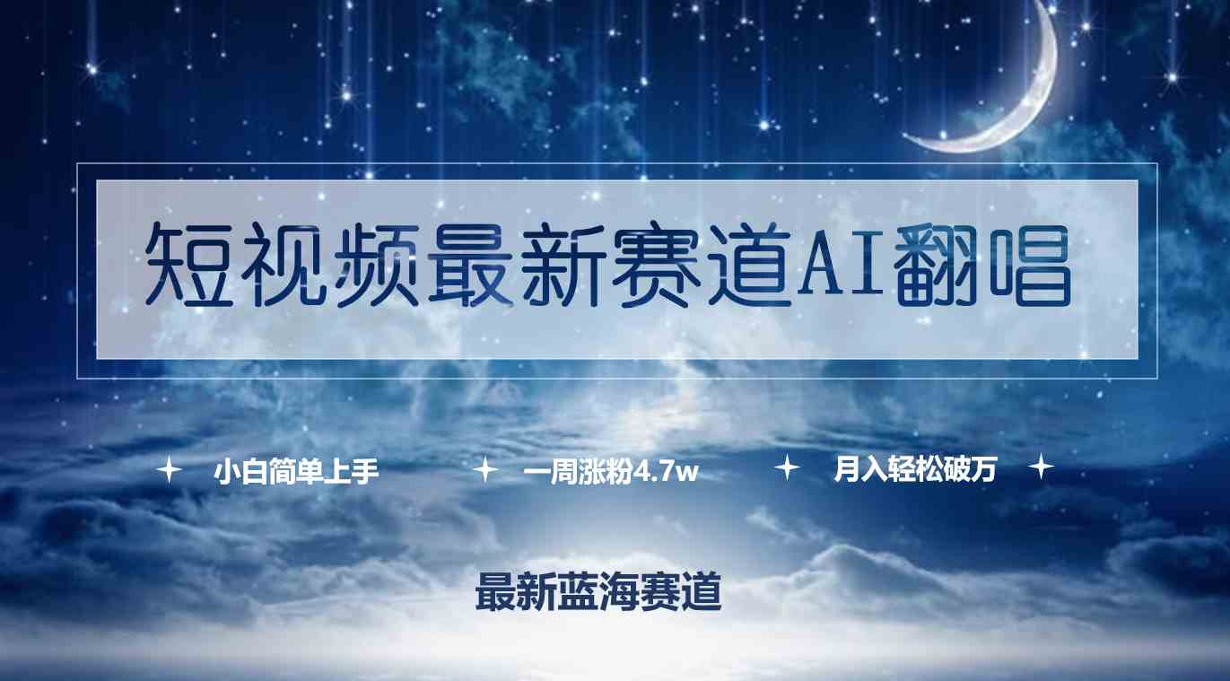 （9865期）短视频最新赛道AI翻唱，一周涨粉4.7w，小白也能上手，月入轻松破万-蓝天项目网