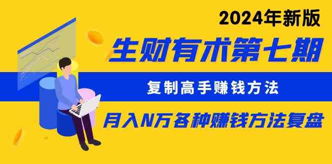 （9943期）生财有术第七期：复制高手赚钱方法 月入N万各种方法复盘（更新到24年0410）-蓝天项目网