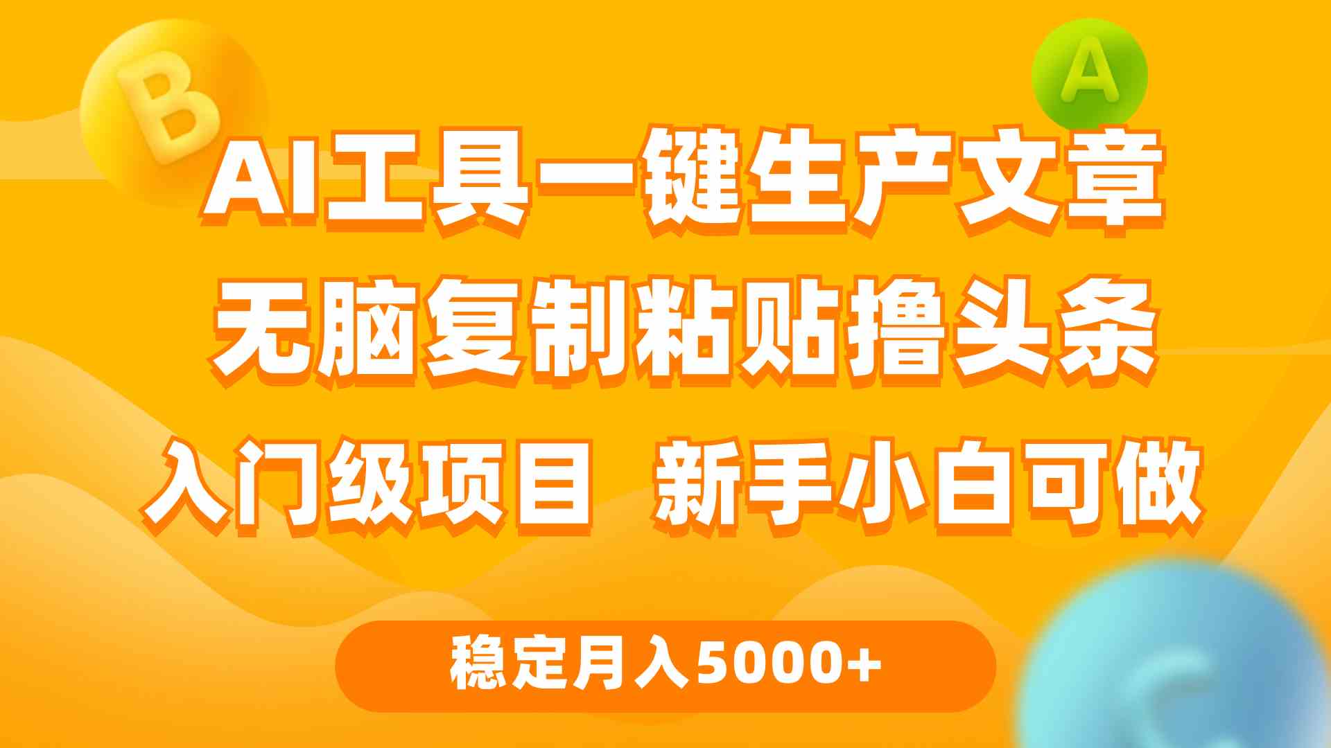 （9967期）利用AI工具无脑复制粘贴撸头条收益 每天2小时 稳定月入5000+互联网入门…-蓝天项目网