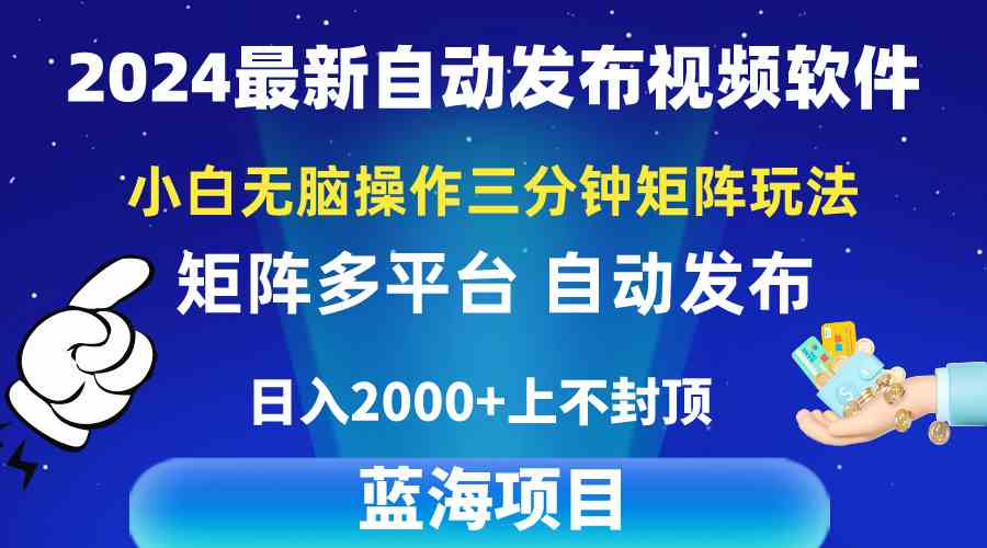 （10166期）2024最新视频矩阵玩法，小白无脑操作，轻松操作，3分钟一个视频，日入2k+-蓝天项目网