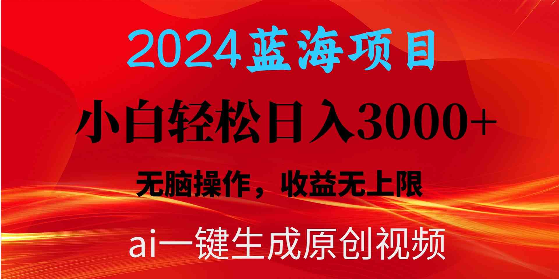 （10164期）2024蓝海项目用ai一键生成爆款视频轻松日入3000+，小白无脑操作，收益无.-蓝天项目网