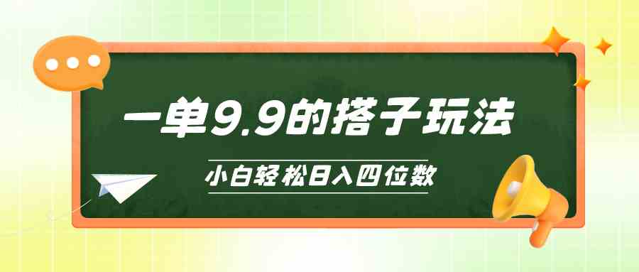 （10162期）小白也能轻松玩转的搭子项目，一单9.9，日入四位数-蓝天项目网