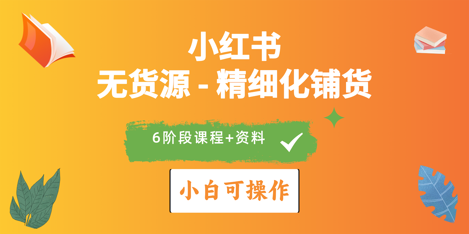 （10202期）2024小红书电商风口正盛，全优质课程、适合小白（无货源）精细化铺货实战-蓝天项目网