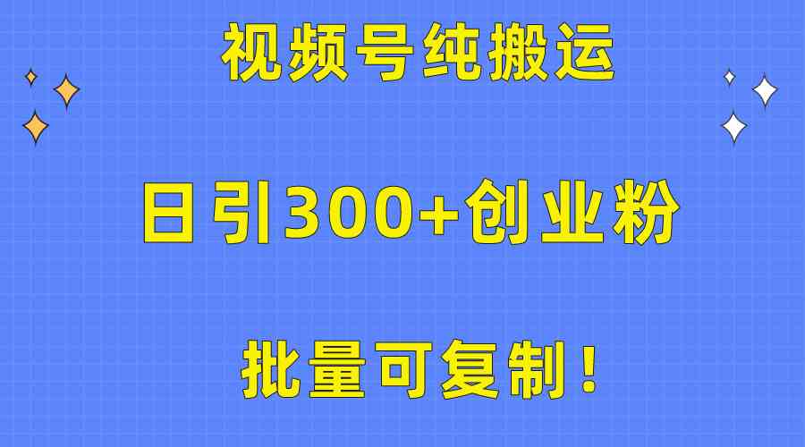 （10186期）批量可复制！视频号纯搬运日引300+创业粉教程！-蓝天项目网