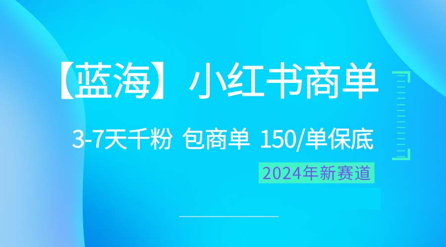 （10232期）2024蓝海项目【小红书商单】超级简单，快速千粉，最强蓝海，百分百赚钱-蓝天项目网