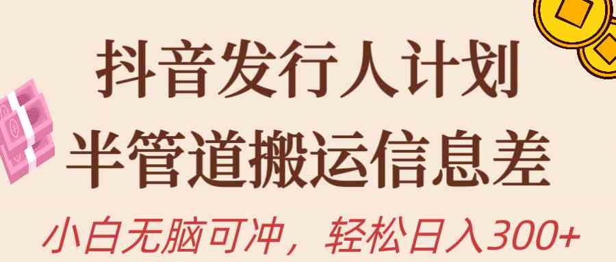 （10129期）抖音发行人计划，半管道搬运，日入300+，新手小白无脑冲-蓝天项目网