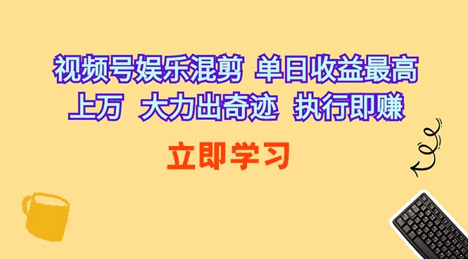 （10122期）视频号娱乐混剪  单日收益最高上万   大力出奇迹   执行即赚-蓝天项目网