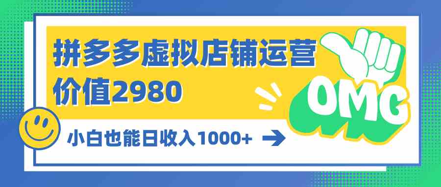 （10120期）拼多多虚拟店铺运营：小白也能日收入1000+-蓝天项目网