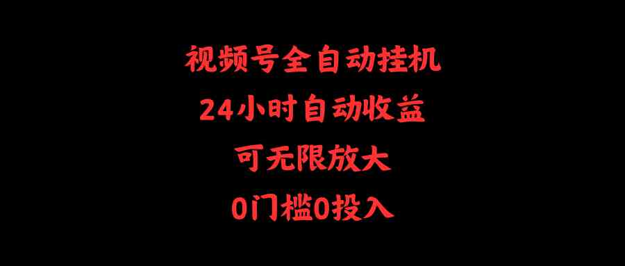 （10031期）视频号全自动挂机，24小时自动收益，可无限放大，0门槛0投入-蓝天项目网