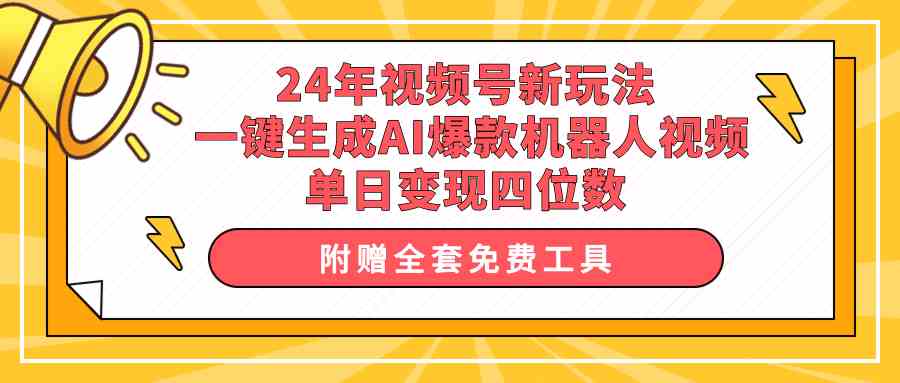 （10024期）24年视频号新玩法 一键生成AI爆款机器人视频，单日轻松变现四位数-蓝天项目网