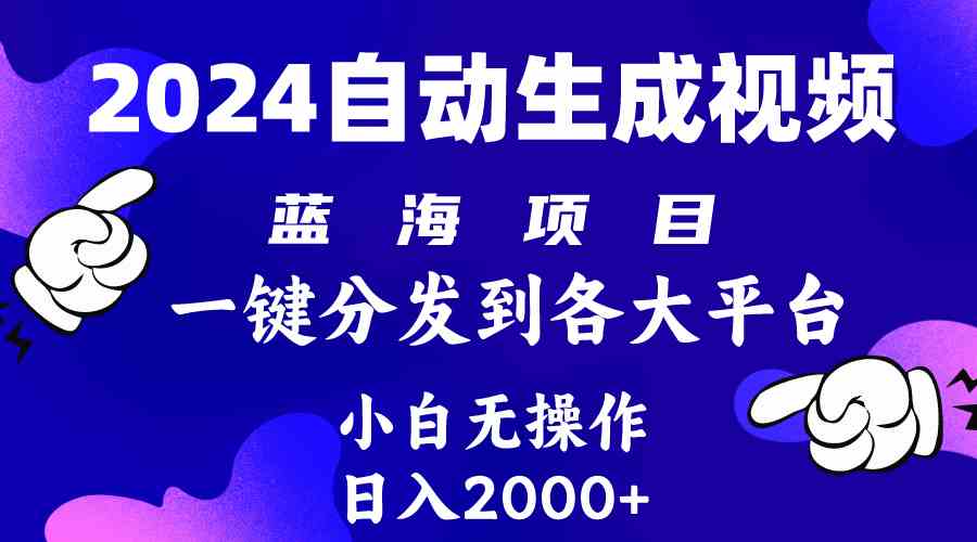 （10059期）2024年最新蓝海项目 自动生成视频玩法 分发各大平台 小白无脑操作 日入2k+-蓝天项目网