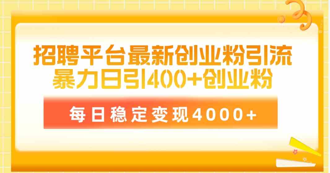 （10053期）招聘平台最新创业粉引流技术，简单操作日引创业粉400+，每日稳定变现4000+-蓝天项目网