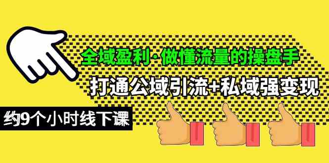 （10045期）全域盈利·做懂流量的操盘手，打通公域引流+私域强变现，约9个小时线下课-蓝天项目网